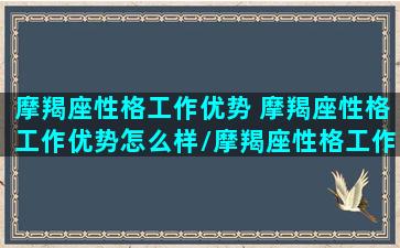 摩羯座性格工作优势 摩羯座性格工作优势怎么样/摩羯座性格工作优势 摩羯座性格工作优势怎么样-我的网站